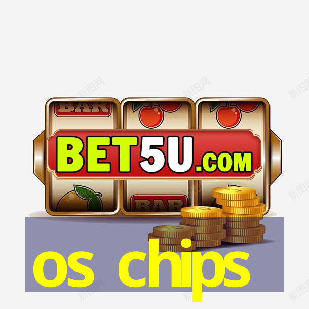 os chips